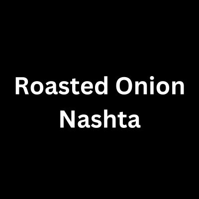 Roasted Onion Nashta H