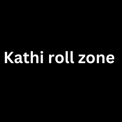 Kathi roll zone	